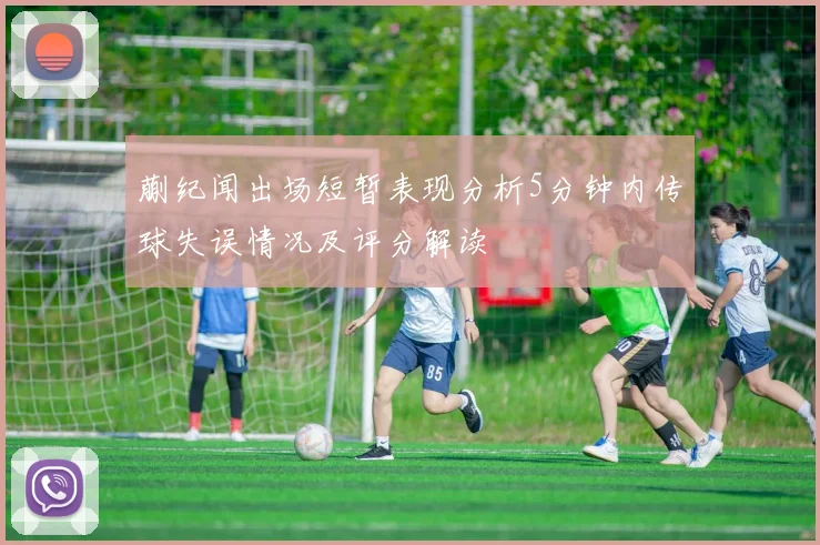 蒯纪闻出场短暂表现分析5分钟内传球失误情况及评分解读