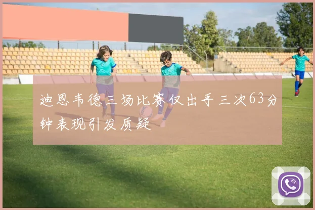迪恩韦德三场比赛仅出手三次63分钟表现引发质疑